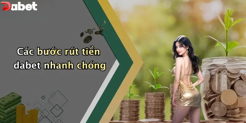 Rút Tiền DABET - Hướng Dẫn Chi Tiết Và An Toàn Nhất Các bước rút tiền DABET nhanh chóng